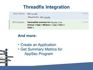 Threadfix Integration
And more:
• Create an Application
• Get Summary Metrics for
AppSec Program
 