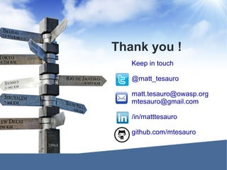 Thank you !
Keep in touch
@matt_tesauro
matt.tesauro@owasp.org
mtesauro@gmail.com
/in/matttesauro
github.com/mtesauro
 