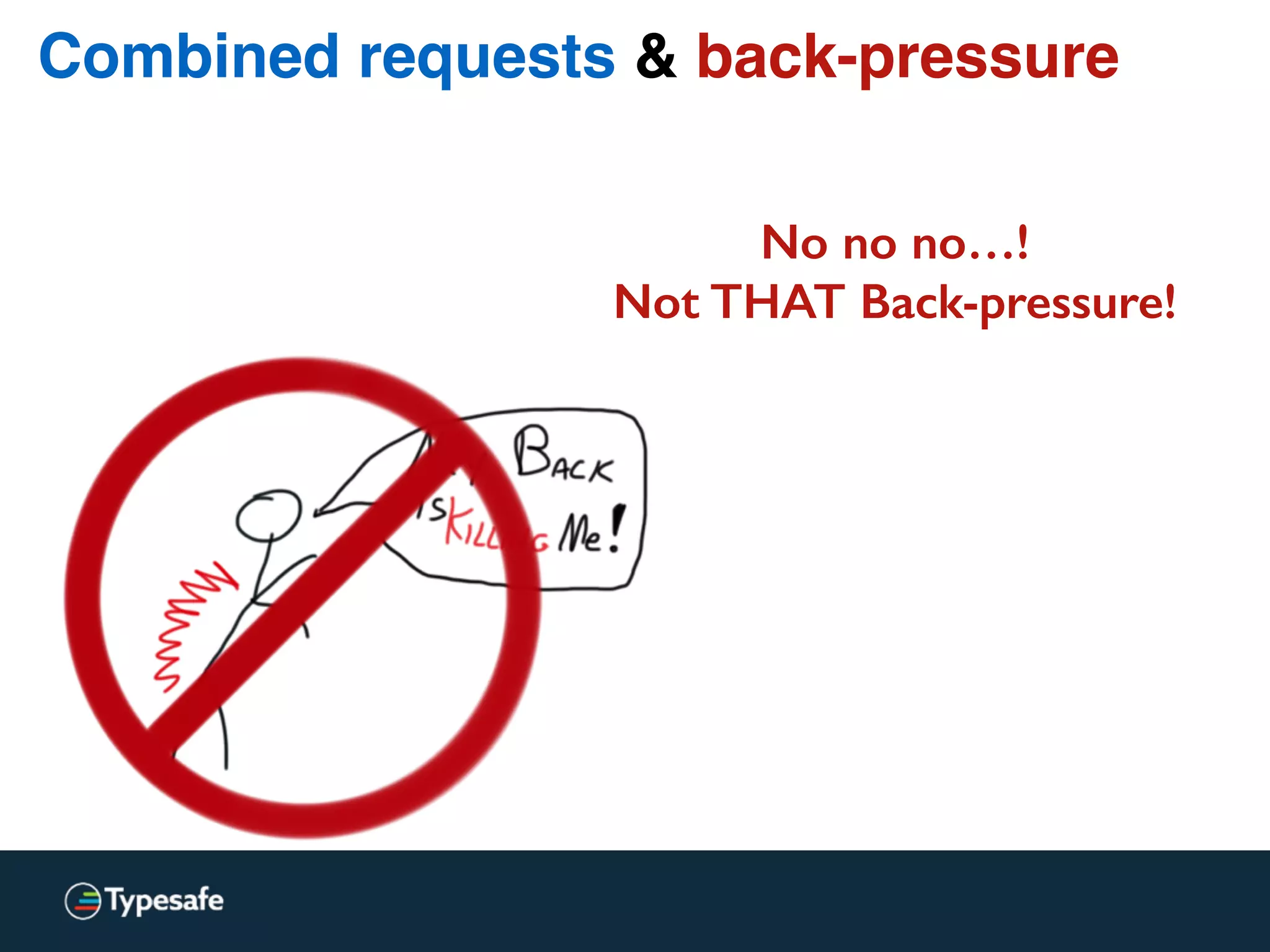 Combined requests & back-pressure
No no no…!
Not THAT Back-pressure!
 