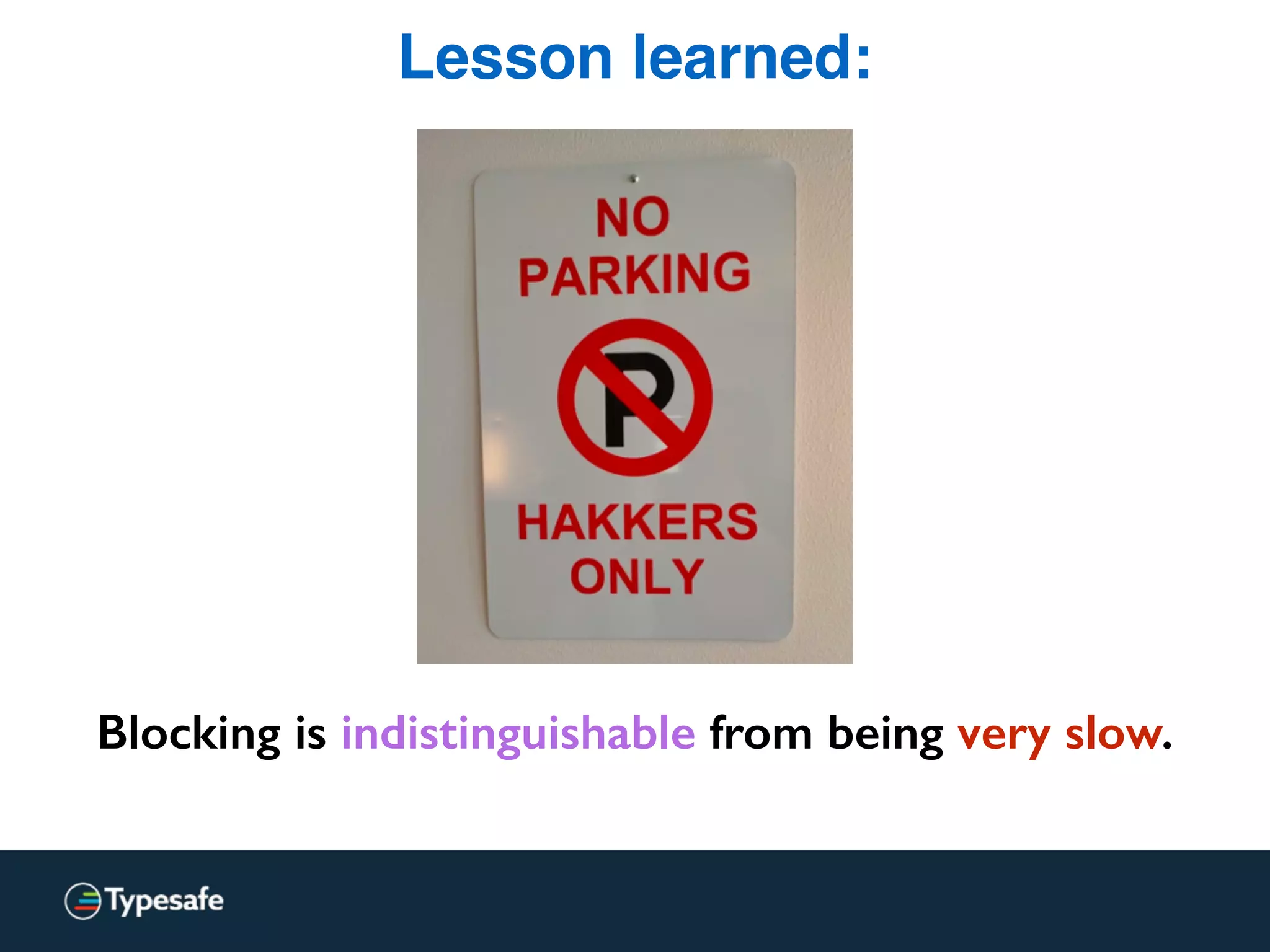 Lesson learned:
Blocking is indistinguishable from being very slow.
 