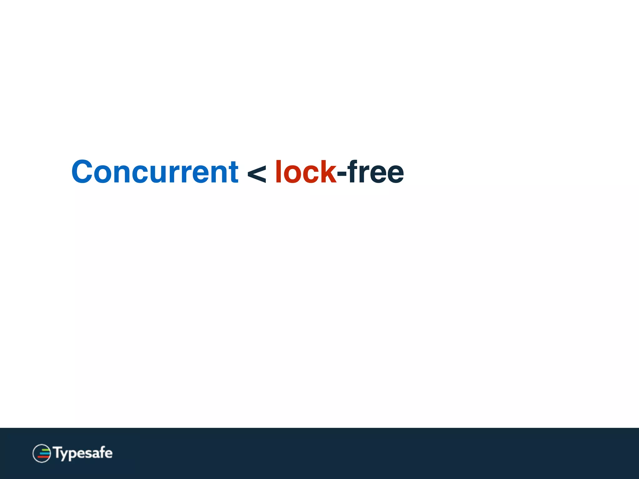 Concurrent < lock-free < wait-free
 