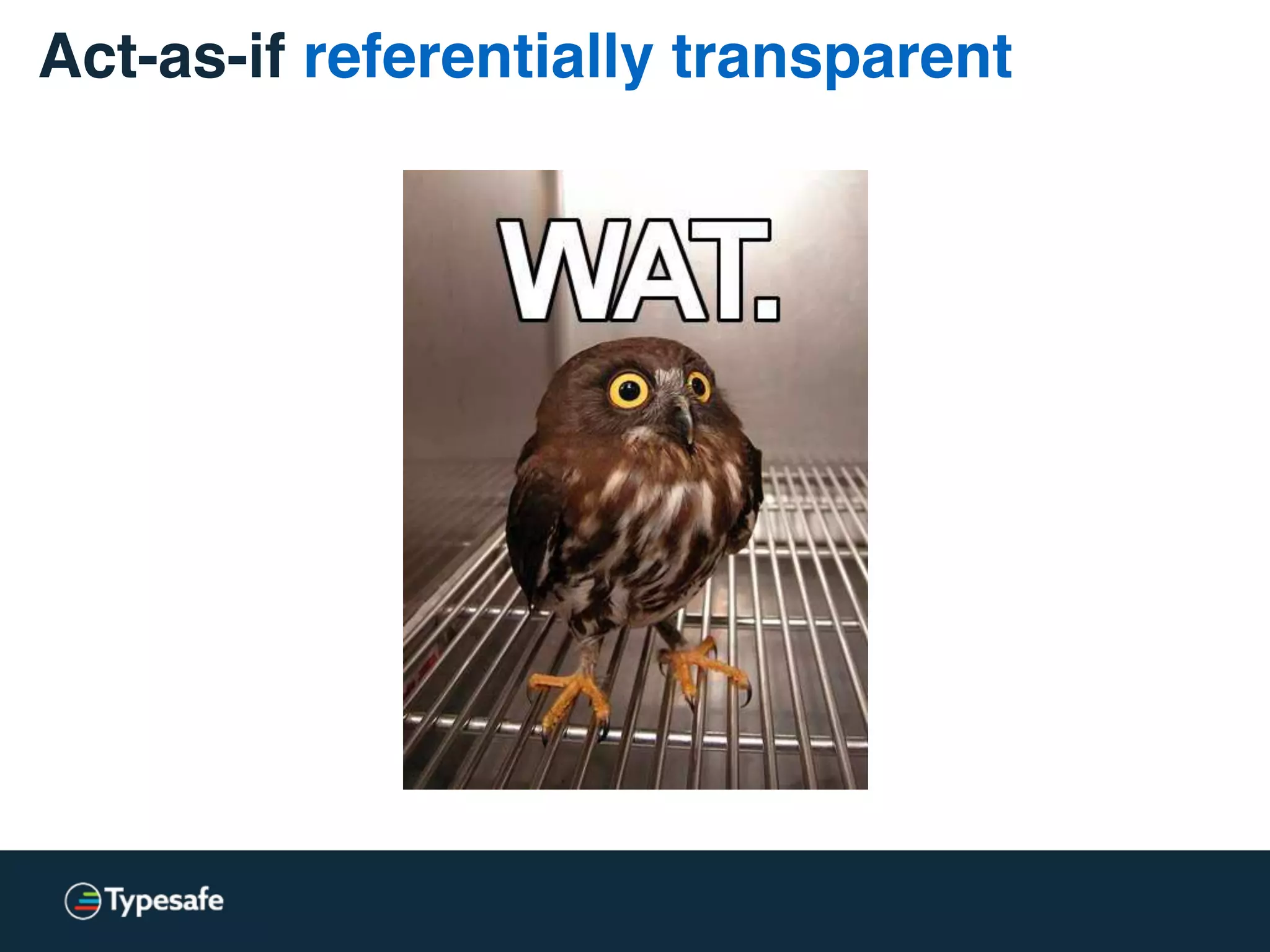 Act-as-if referentially transparent
 