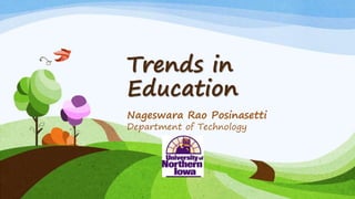 Trends in
Education
Nageswara Rao Posinasetti
Department of Technology
 
