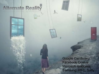 Google Cardboard
Facebook Oculus
Microsoft HoloLens
Samsung, HTC, Sony…
 