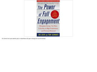 Foi nesse livro que atentei para a importância de gerir energia em vez de tempo.
 