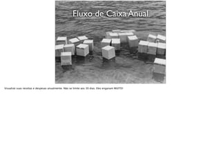 Fluxo de Caixa Anual
Visualize suas receitas e despesas anualmente. Não se limite aos 30 dias. Eles enganam MUITO!
 