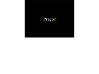 Preço?
 