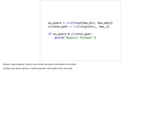 Busque o ganha-ganha. Saiba os seus limites de preço e reconheça os do cliente.
Cuidado com querer ganhar o máximo possível. Você poderá ﬁcar sem nada.
 