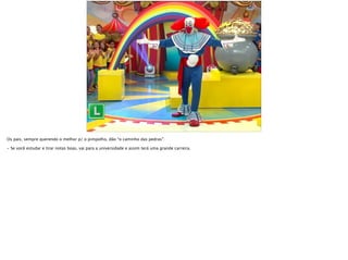 Os pais, sempre querendo o melhor p/ o pimpolho, dão “o caminho das pedras”:
- Se você estudar e tirar notas boas, vai para a universidade e assim terá uma grande carreira.
 