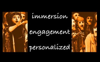 immersion
engagement
personalized