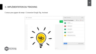 L’astuce pour gagner du temps : L’extension Google Tag Assistant
3 - IMPLÉMENTATION DU TRACKING
29
 
