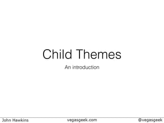 Child Themes
An introduction
 