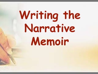 Writing the
Narrative
Memoir
 