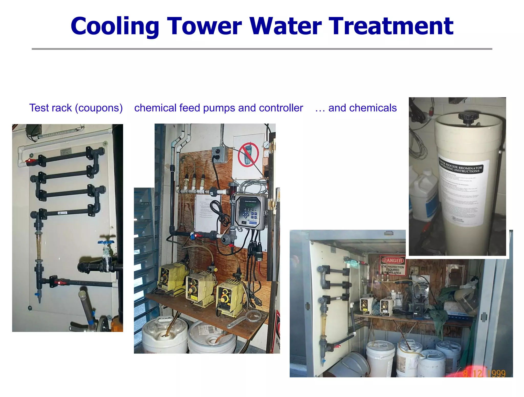 Cooling Tower Water Treatment
Test rack (coupons) chemical feed pumps and controller … and chemicals
 