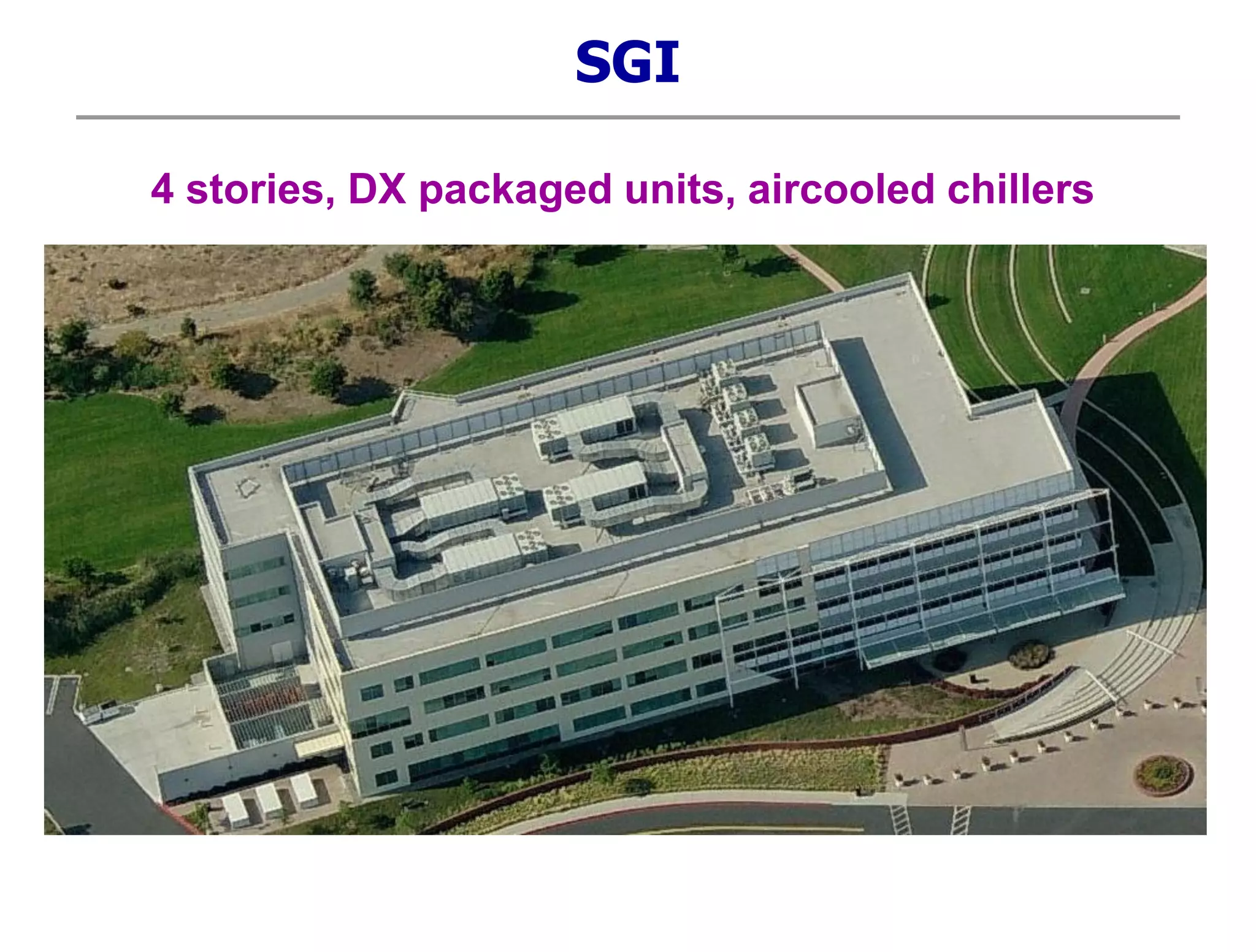 SGI
4 stories, DX packaged units, aircooled chillers
 