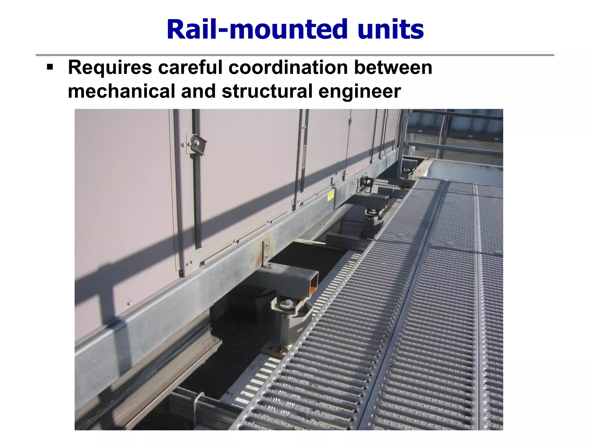 Rail-mounted units
 Requires careful coordination between
mechanical and structural engineer
 