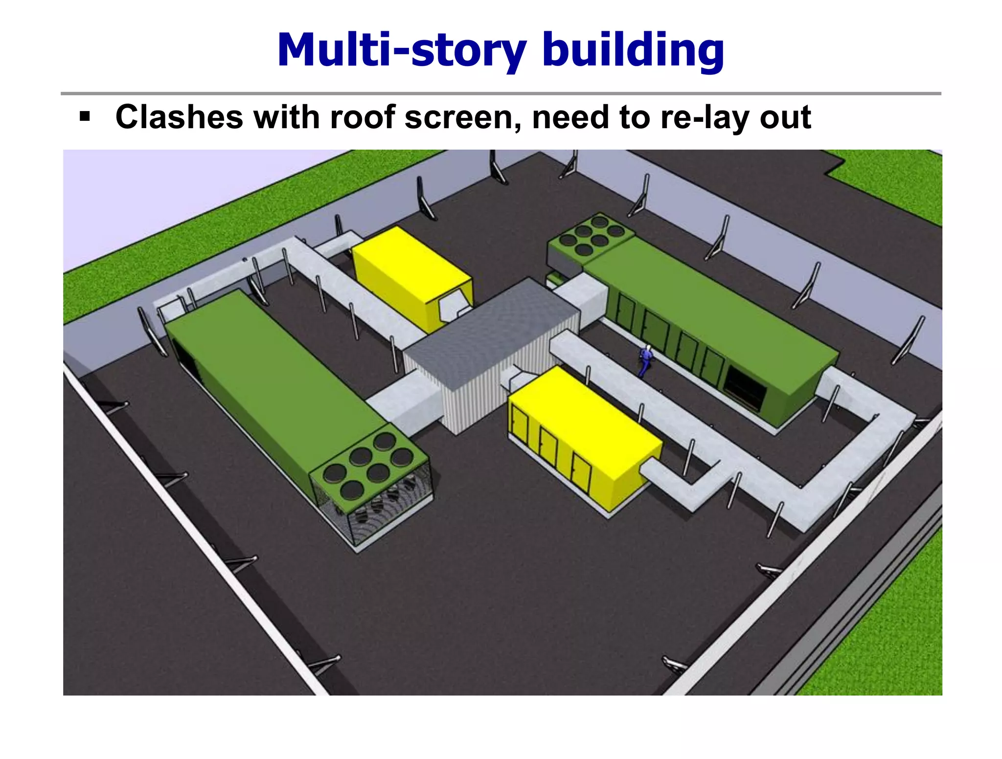 Multi-story building
 Clashes with roof screen, need to re-lay out
 