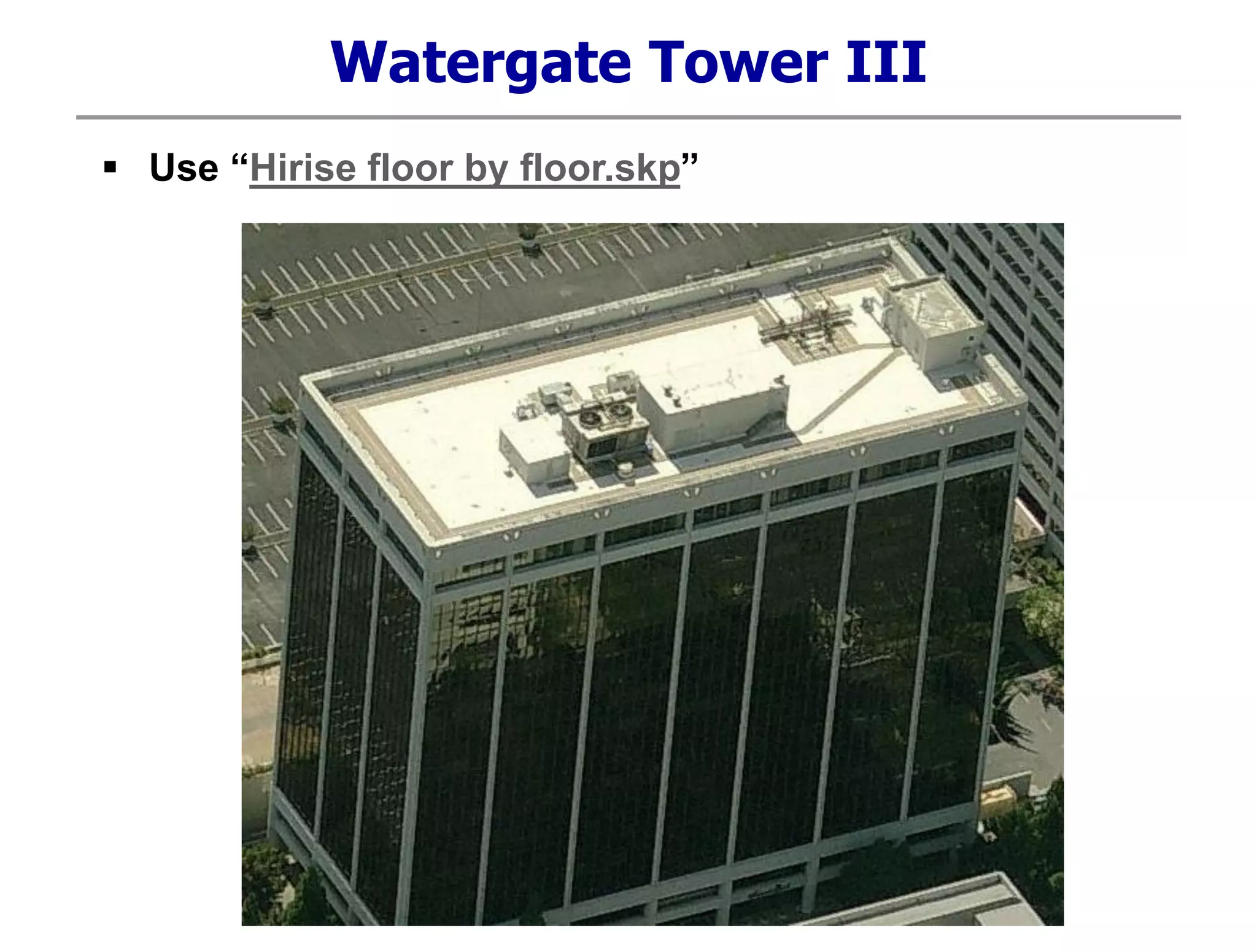 Watergate Tower III
 Use “Hirise floor by floor.skp”
 