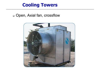 Cooling Towers
 Open, Axial fan, crossflow
 