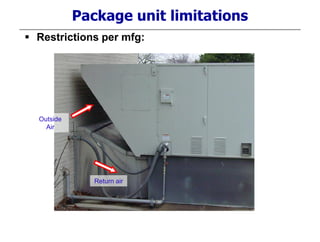 Package unit limitations
 Restrictions per mfg:
Return air
Outside
Air
 