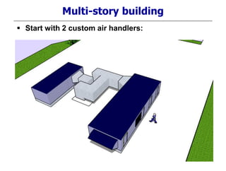 Multi-story building
 Start with 2 custom air handlers:
 