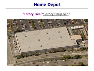 Home Depot
1 story, see “1-story tiltup.skp”
 