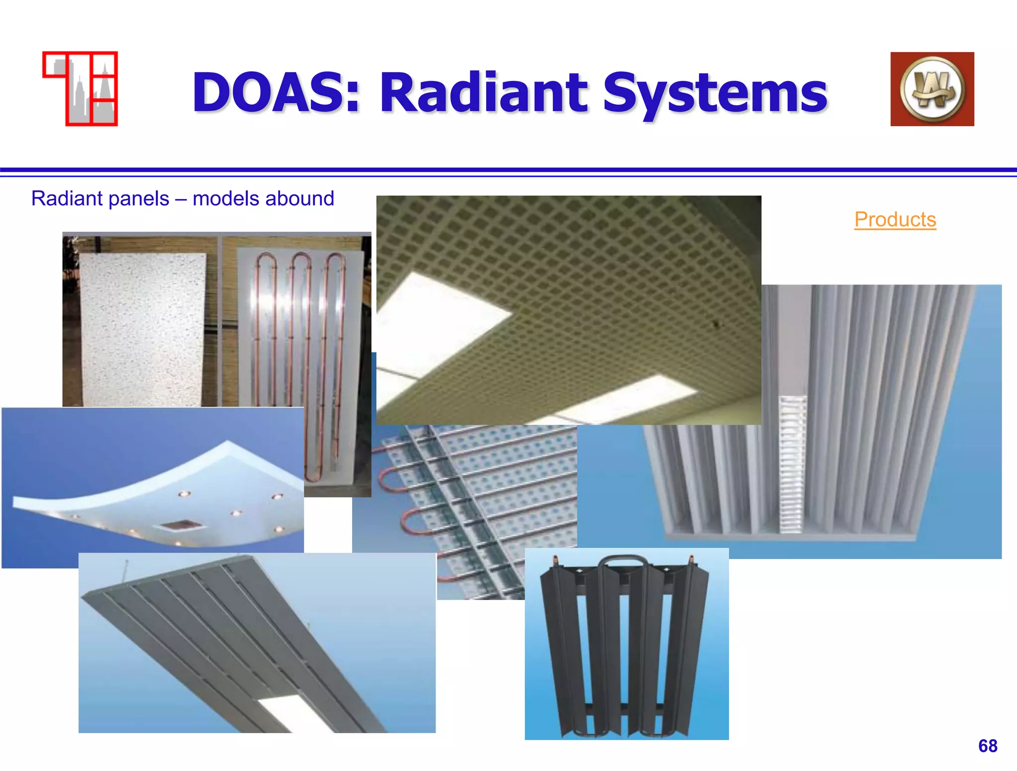 68
DOAS: Radiant Systems
Radiant panels – models abound
Products
 