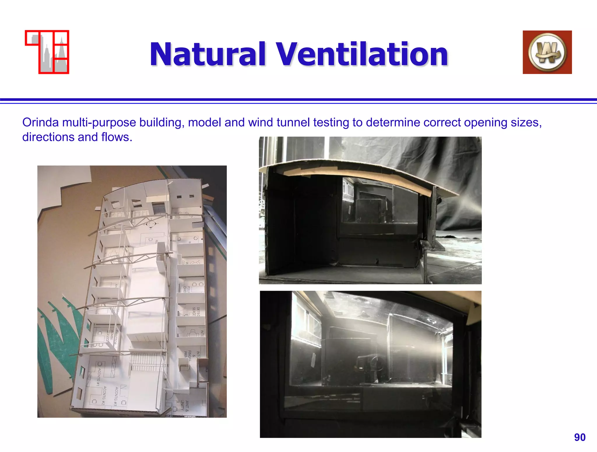 90
Natural Ventilation
Orinda multi-purpose building, model and wind tunnel testing to determine correct opening sizes,
directions and flows.
 