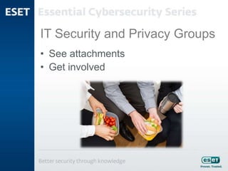IT Security and Privacy Groups
• See attachments
• Get involved
 