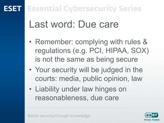 Last word: Due care
• Remember: complying with rules &
regulations (e.g. PCI, HIPAA, SOX)
is not the same as being secure
• Your security will be judged in the
courts: media, public opinion, law
• Liability under law hinges on
reasonableness, due care
 