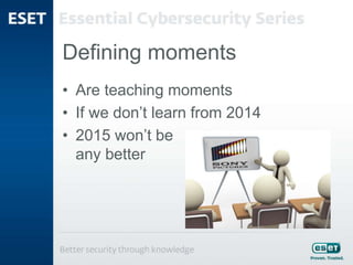Defining moments
• Are teaching moments
• If we don’t learn from 2014
• 2015 won’t be
any better
 