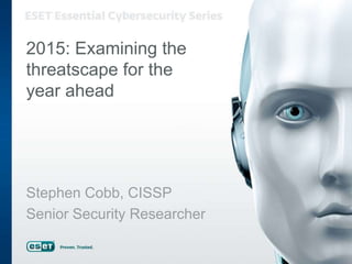 2015: Examining the
threatscape for the
year ahead
Stephen Cobb, CISSP
Senior Security Researcher
 