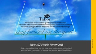 Tabor 100’s Year in Review 2015
Learn more about how you can grow your business and get involved
with the Tabor community by visiting our website www.Tabor100.org.
www.Tabor100.org
 