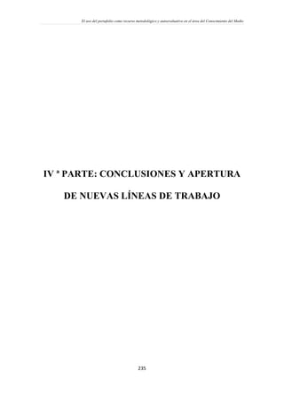El uso del portafolio como recurso metodológico y autoevaluativo en el área del Conocimiento del Medio
235
IV ª PARTE: CONCLUSIONES Y APERTURA
DE NUEVAS LÍNEAS DE TRABAJO
 