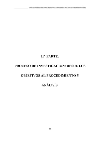 El uso del portafolio como recurso metodológico y autoevaluativo en el área del Conocimiento del Medio
79
IIª PARTE:
PROCESO DE INVESTIGACIÓN: DESDE LOS
OBJETIVOS AL PROCEDIMIENTO Y
ANÁLISIS.
 