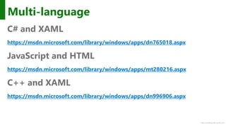 http://windows.Microsoft.com
Multi-language
C# and XAML
https://msdn.microsoft.com/library/windows/apps/dn765018.aspx
JavaScript and HTML
https://msdn.microsoft.com/library/windows/apps/mt280216.aspx
C++ and XAML
https://msdn.microsoft.com/library/windows/apps/dn996906.aspx
 