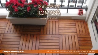 Chung cư Times City - T4
ROMANA
Balcony
Sàn Gỗ Tự Nhiên Ngoài Trời Số 1 Việt Nam | 09 48 41 46 46 |
www.vnromana.com
Home Décor Trends
 