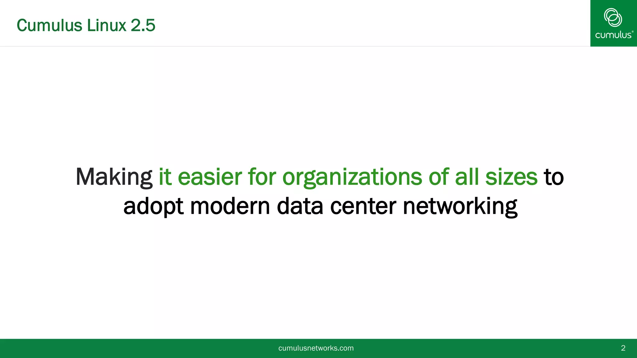 Cumulus Linux 2.5
§ Making it easier for organizations of all sizes to
adopt modern data center networking
cumulusnetworks.com 2
 