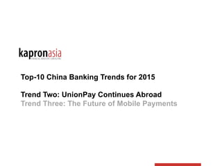 Top-10 China Banking Trends for 2015
Trend Two: UnionPay Continues Abroad
Trend Three: The Future of Mobile Payments
 