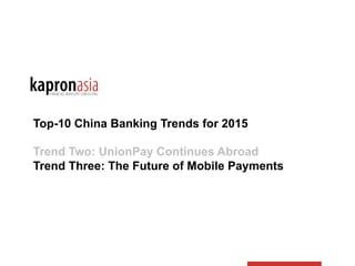 Top-10 China Banking Trends for 2015
Trend Two: UnionPay Continues Abroad
Trend Three: The Future of Mobile Payments
 
