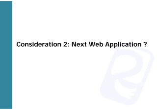 Consideration 2: Next Web Application ?
 