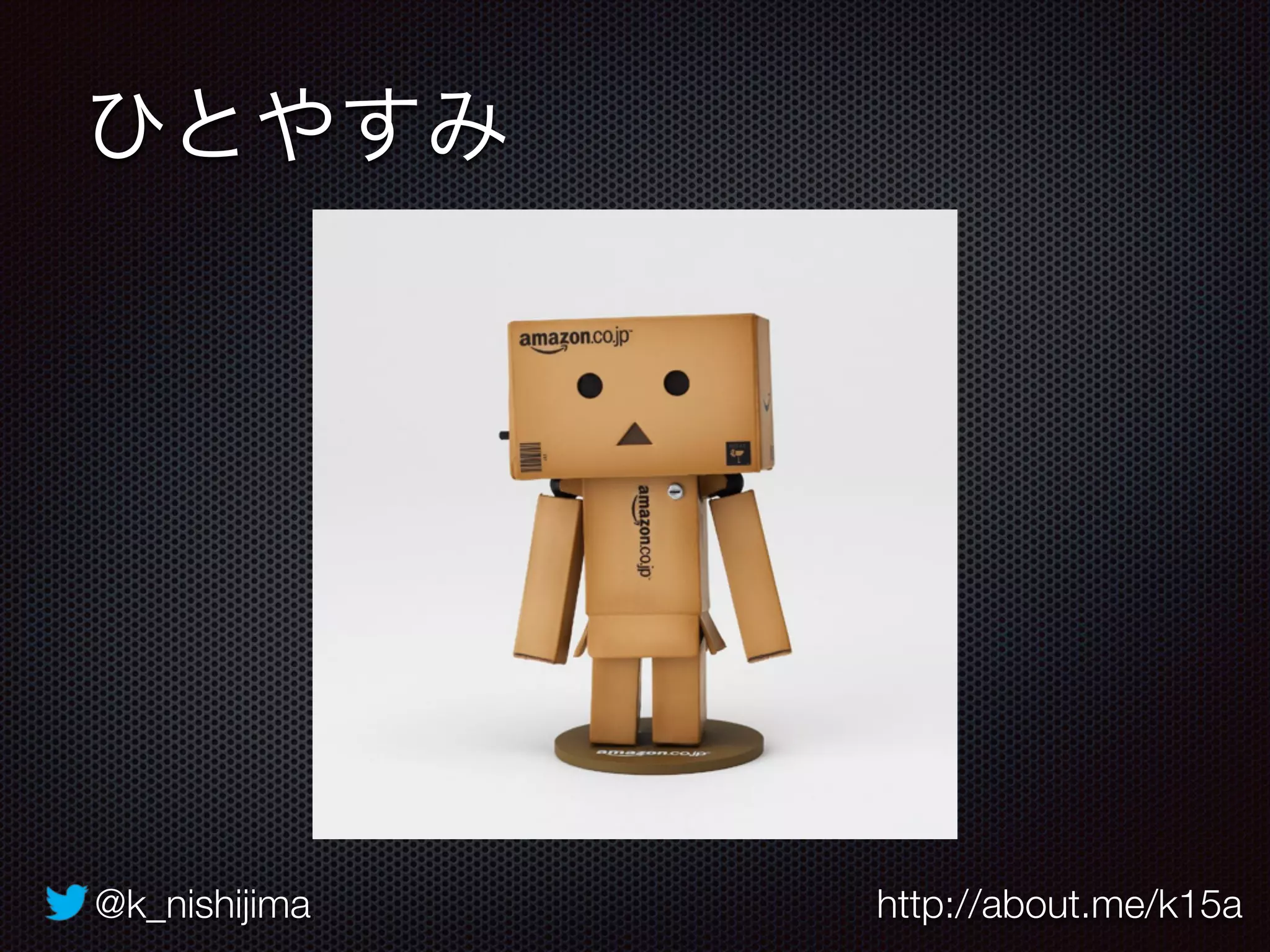 @k_nishijima http://about.me/k15a
ひとやすみ
 