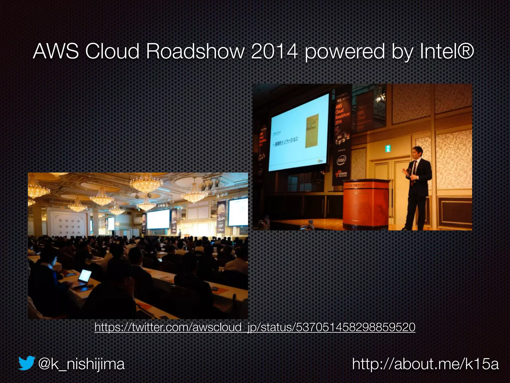 @k_nishijima http://about.me/k15a
AWS Cloud Roadshow 2014 powered by Intel®
https://twitter.com/awscloud_jp/status/537051458298859520
 