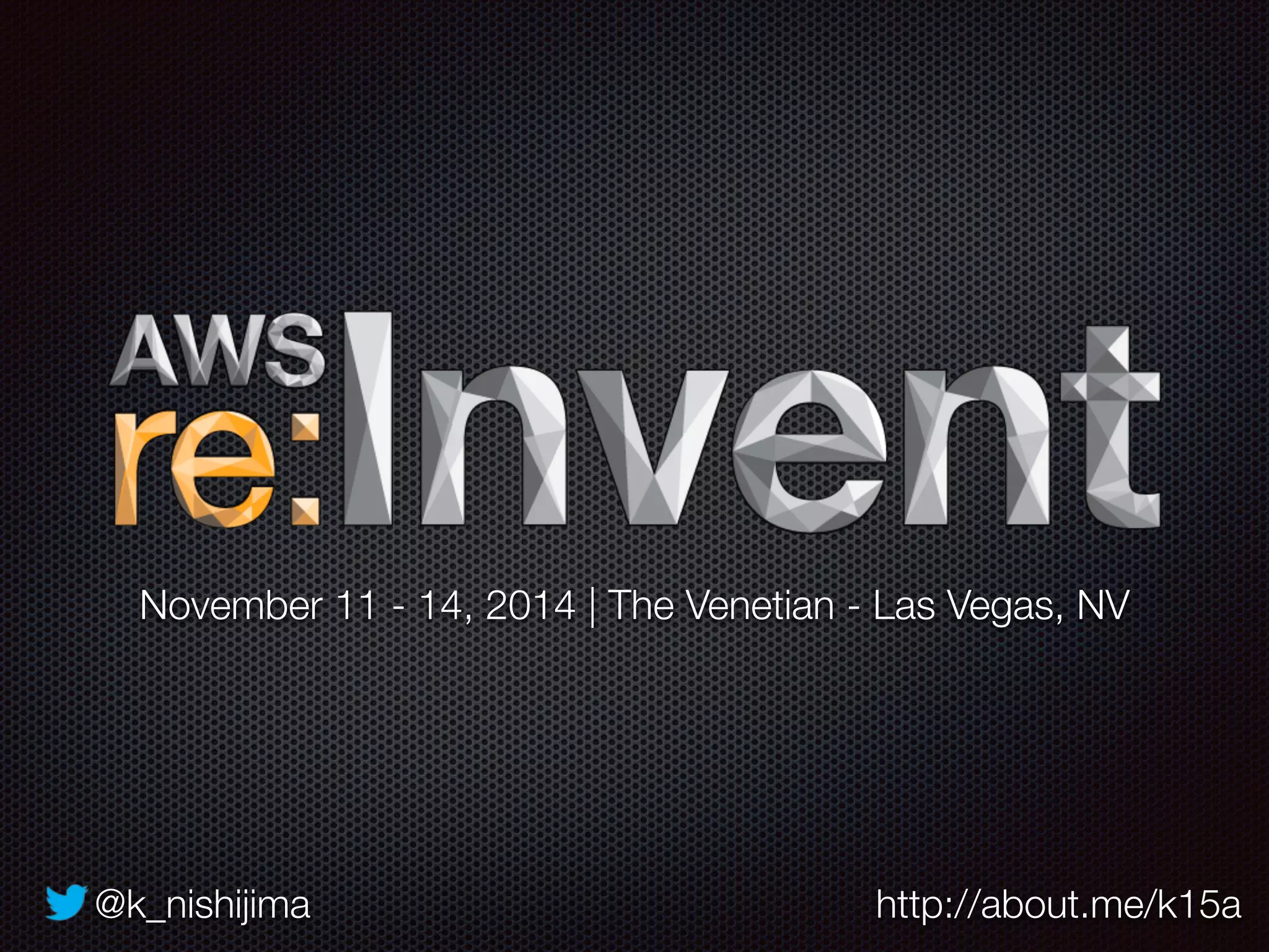 @k_nishijima http://about.me/k15a
November 11 - 14, 2014 | The Venetian - Las Vegas, NV
 