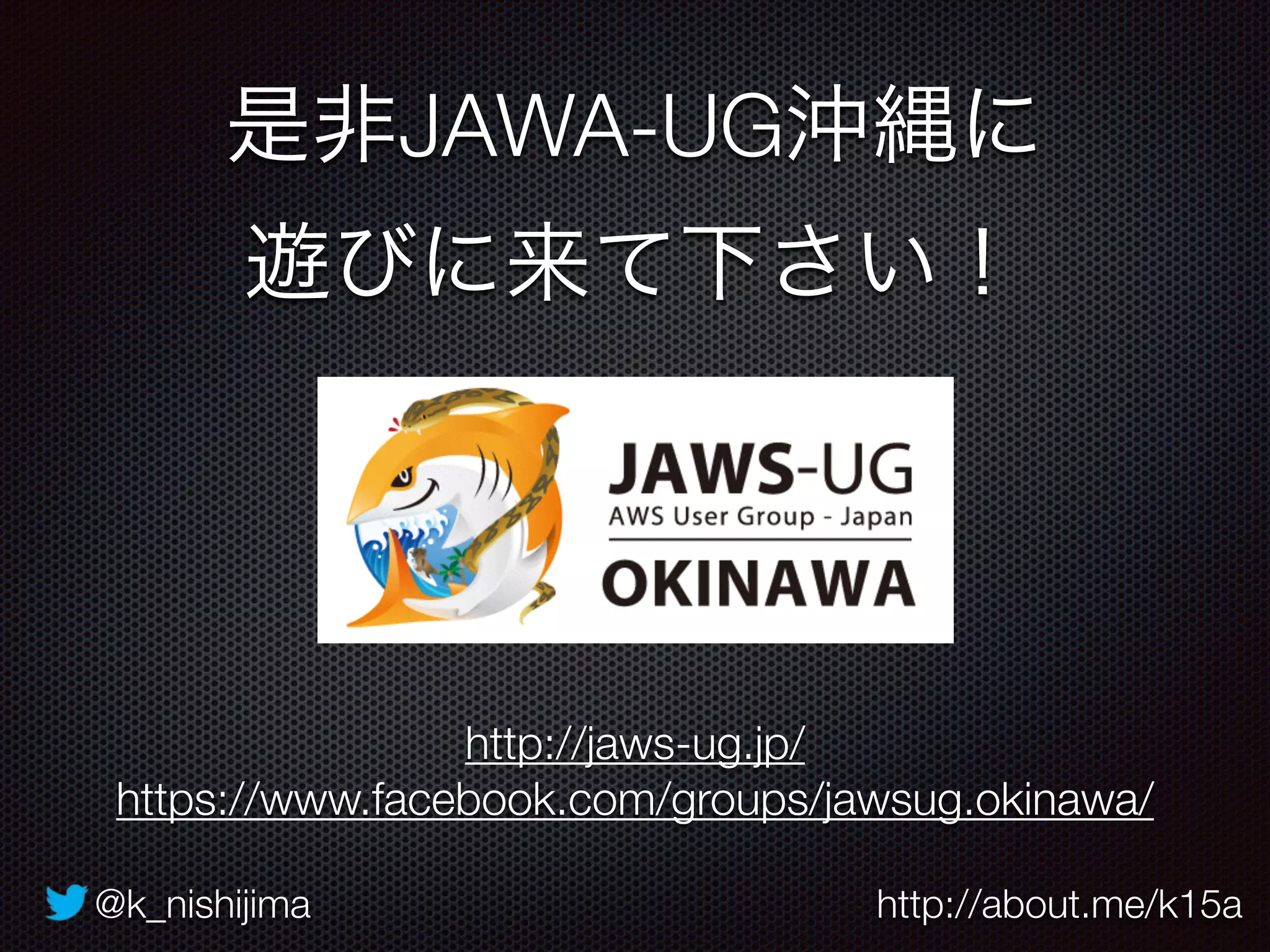 @k_nishijima http://about.me/k15a
是非JAWA-UG沖縄に
遊びに来て下さい！
http://jaws-ug.jp/
https://www.facebook.com/groups/jawsug.okinawa/
 