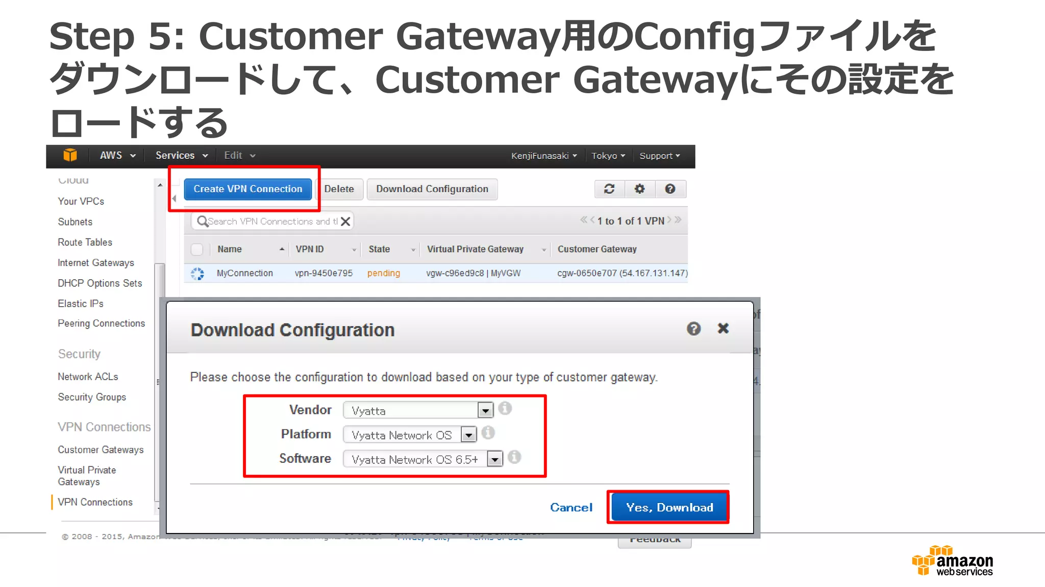 Step 5: Customer Gateway⽤用のConfigファイルを
ダウンロードして、Customer Gatewayにその設定を
ロードする
 