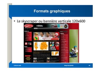 Formats graphiques
Formats graphiques
• Le skyscraper ou bannière verticale 120x600
Mejdi BLAGHGI
Mejdi BLAGHGI
Culture web
Culture web 66
66
 