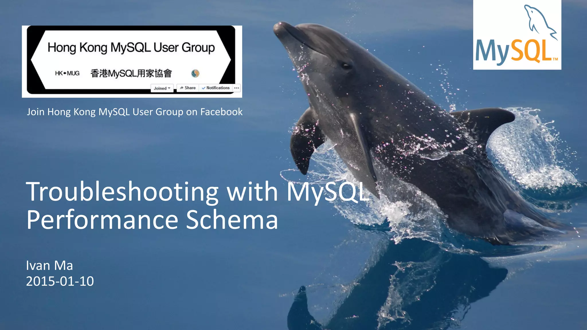 Copyright © 2014 Oracle and/or its affiliates. All rights reserved. |
Troubleshooting with MySQL
Performance Schema
Ivan Ma
2015-01-10
Join Hong Kong MySQL User Group on Facebook
 