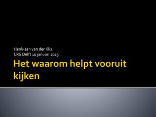 Henk-Jan van der Klis
CRS Delft 10 januari 2015
 