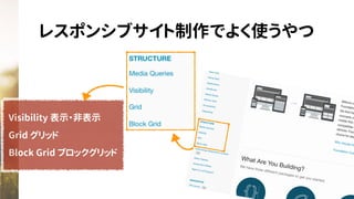レスポンシブサイト制作でよく使うやつ
Visibility 表示・非表示
Grid グリッド
Block Grid ブロックグリッド
 